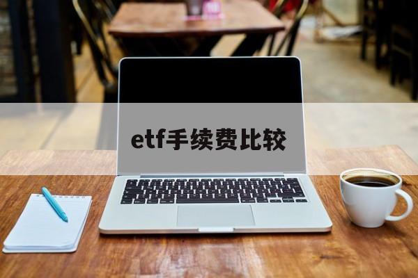 etf手续费比较(etf手续费太贵了)