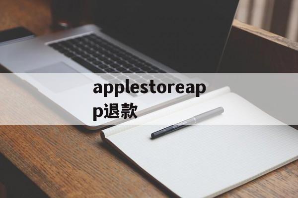 applestoreapp退款(applestore退款退到哪里)